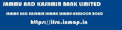 JAMMU AND KASHMIR BANK LIMITED  JAMMU AND KASHMIR JAMMU JAMMU-AKHNOOR ROAD   ifsc code